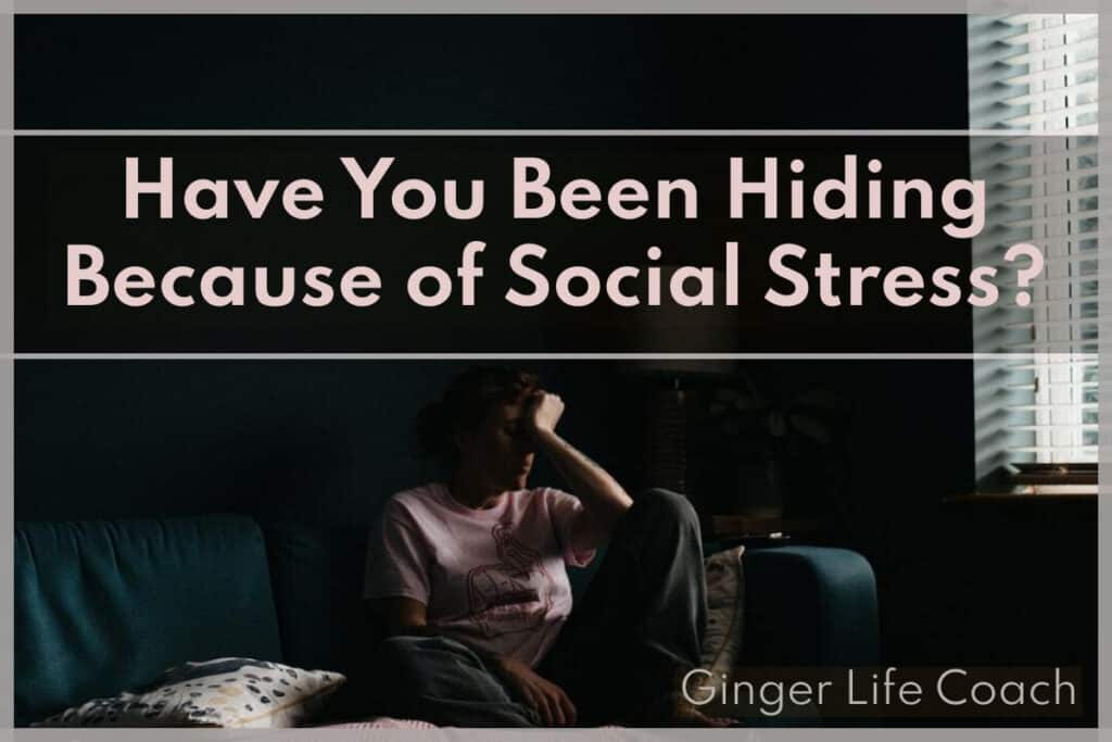 Have You Been in Hiding Because Social Stress Is Too Much?